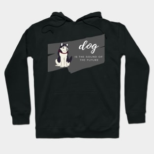 dog is the sound of  the future Hoodie